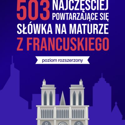 503 najczęściej powtarzające się słówka na maturze z francuskiego (poziom rozszerzony)