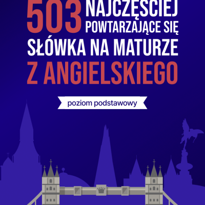 503 najczęściej powtarzające się słówka na maturze z angielskiego (poziom podstawowy)